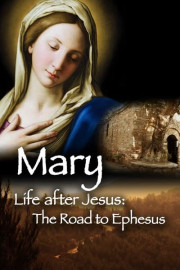 Mary, Life After Jesus: The Road to Ephesus