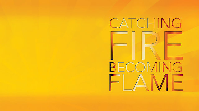 Watch Catching Fire, Becoming Flame Online