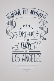 Above the Arroyo: A Dream of the Stairs of Los Angeles poster