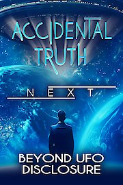 Accidental Truth Next: Beyond UFO Disclosure
