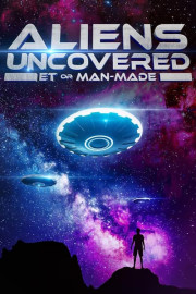 Aliens Uncovered: ET or Man-Made poster