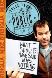 Mike Birbiglia: What I Should Have Said Was Nothing - Tales From My Secret Public Journal