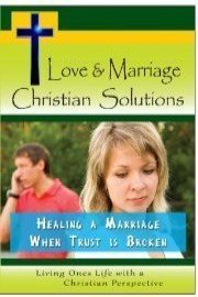 Love & Marriage,  Christian Solutions - Healing a Marriage When Trust is Broken