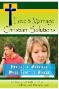 Love & Marriage,  Christian Solutions - Healing a Marriage When Trust is Broken