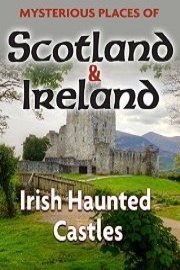 Mysterious Places of Scotland and Ireland: Irish Haunted Castles (No Dialogue)