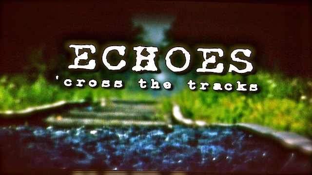 Watch Echoes Cross The Tracks Online