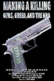 Making A Killing: Guns, Greed, And The NRA poster