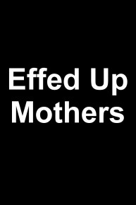 Effed Up Mothers