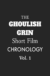 The Ghoulish Grin Short Film Chronology Vol. 1