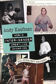 Andy Kaufman: World Inter-Gender Wrestling Champion: His Greatest Matches