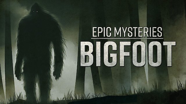 Watch Epic Mysteries: Bigfoot Online