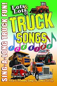 Lots & Lots of Truck Songs for Kids - Sing-A-Long Truck Fun! Award Winning Songs by James Coffey!