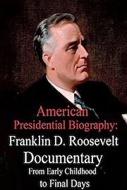 American Presidential Biography: Franklin D. Roosevelt Documentary From Early Childhood to Final Days