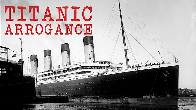 Watch Titanic Arrogance Online