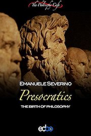 Presocratics and the Birth of Philosophy - Emanuele Severino