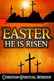 Easter: He is Risen: Christian Spiritual Worship