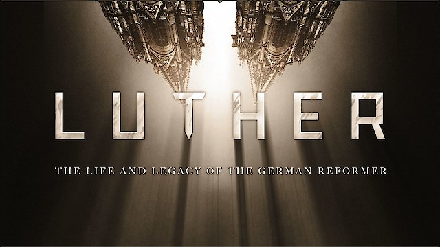 Watch Luther: The Life and Legacy of the German Reformer Online