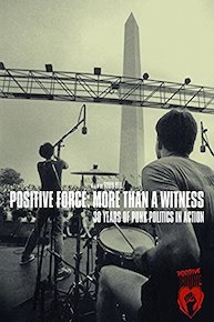 Positive Force: More Than A Witness; 30 Years Of Punk Politics In Action
