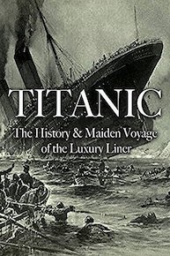 Titanic: The History & Maiden Voyage of the Luxury Liner
