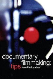 Documentary Filmmaking: Tips From The Trenches poster