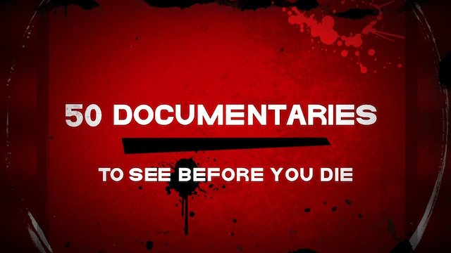 Watch 50 Documentaries To See Before You Die Online