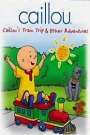 Caillou: Caillou's Train Trip and Other Adventures poster