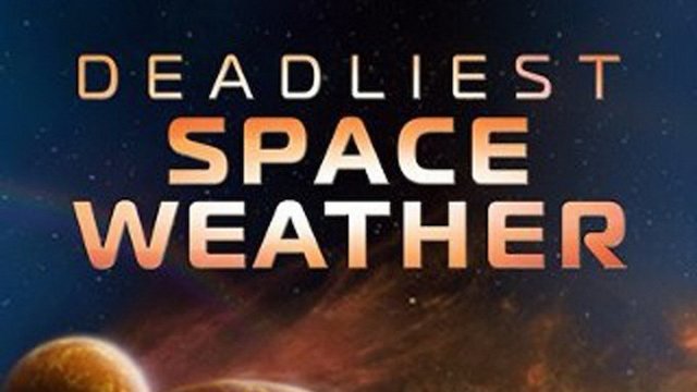 Watch Deadliest Space Weather Online