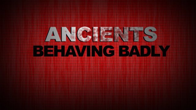 Watch Ancients Behaving Badly Online