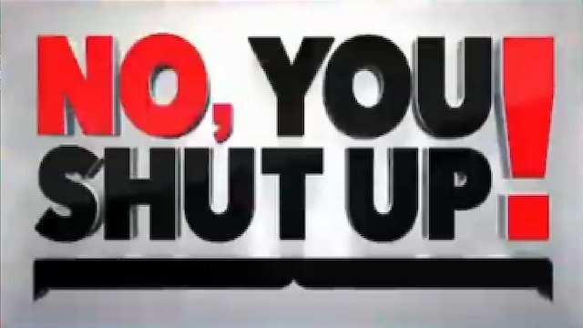 Watch No, You Shut Up! Online