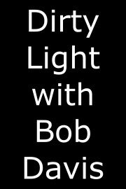 Dirty Light with Bob Davis poster