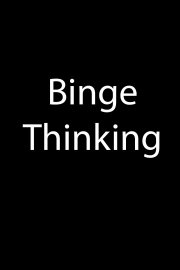 Binge Thinking poster