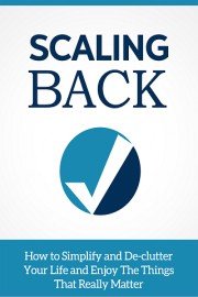 Scaling Back - Discover How To Simplify and De-clutter Your Life And Enjoy The Things That Really Matter poster