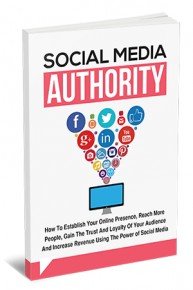 Social Media Authority - Discover How To Establish Your Online Presence, Reach More People And Increase Revenue Using Th