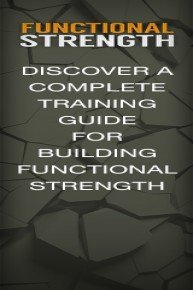 Functional Strength - You're About To Discover A Complete Training Guide For Building Functional Strength