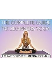 The Complete Guide To Beginners Yoga w/ Meera Hoffman poster