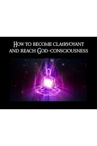 How to become clairvoyant and reach God-consciousness