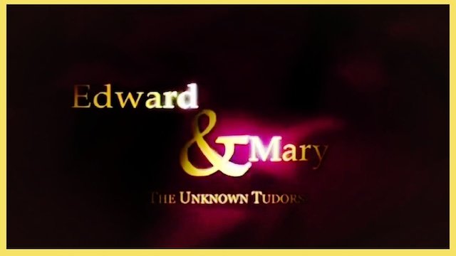 Watch Edward and Mary: The Unknown Tudors Online