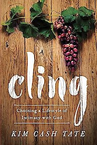 Cling: Choosing a Lifestyle of Intimacy with God