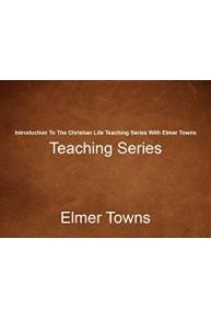 Introduction To The Christian Life Teaching Series With Elmer Towns