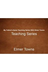 My Father's Name Teaching Series With Elmer Towns