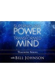 Supernatural Power of a Transformed Mind Teaching Series with Bill Johnson