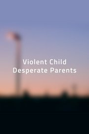 Violent Child, Desperate Parents poster