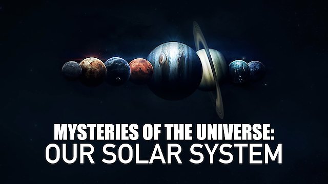 Watch Mysteries of the Universe: Our Solar System Online