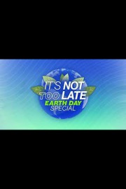 It's Not Too Late: Earth Day Special poster