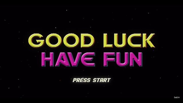 Watch Good Luck Have Fun Online