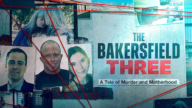 Watch The Bakersfield 3: A Tale of Murder and Motherhood Online